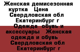 Женская демисезонная куртка › Цена ­ 1 000 - Свердловская обл., Екатеринбург г. Одежда, обувь и аксессуары » Женская одежда и обувь   . Свердловская обл.,Екатеринбург г.